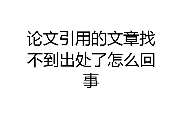 论文引用的文章找不到出处了怎么回事
