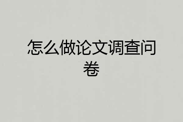 怎么做论文调查问卷