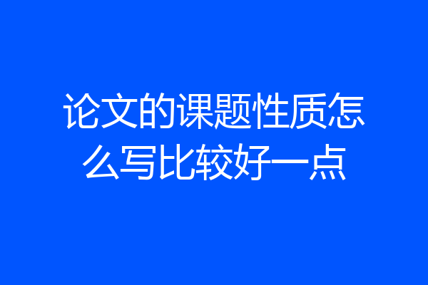 论文的课题性质怎么写比较好一点