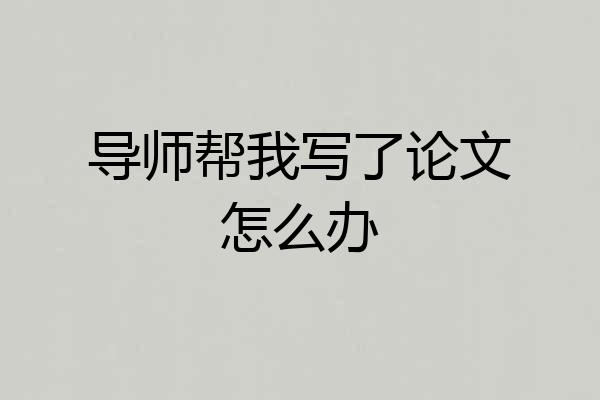 导师帮我写了论文怎么办