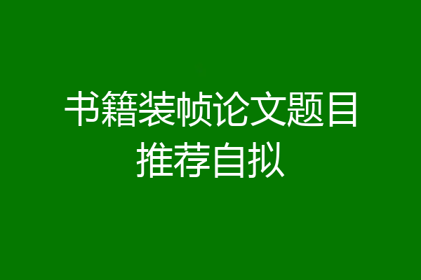 书籍装帧论文题目推荐自拟