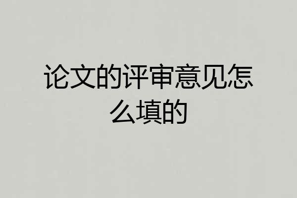 论文的评审意见怎么填的