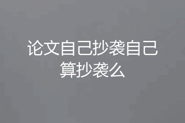 论文自己抄袭自己算抄袭么