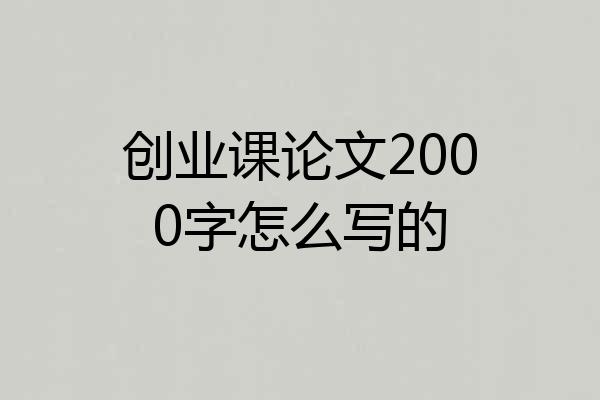 创业课论文2000字怎么写的