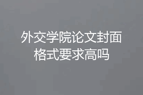 外交学院论文封面格式要求高吗