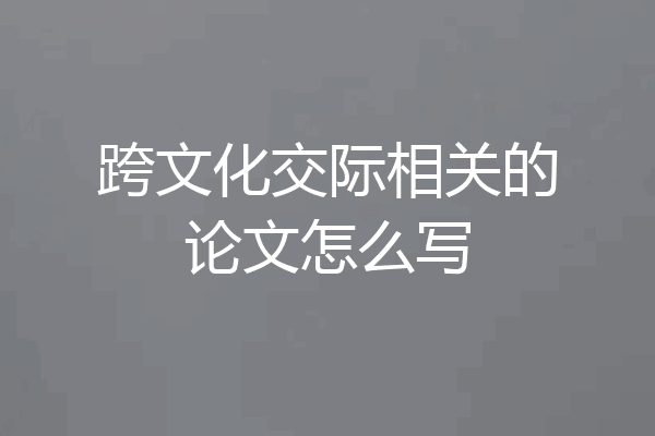 跨文化交际相关的论文怎么写