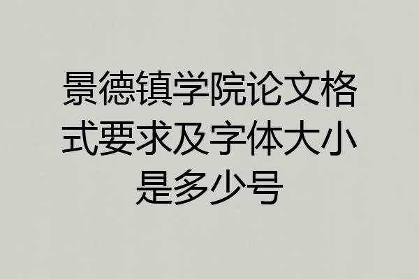 景德镇学院论文格式要求及字体大小是多少号