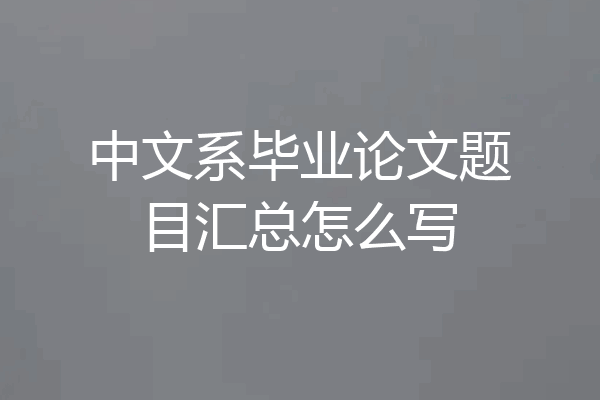 中文系毕业论文题目汇总怎么写