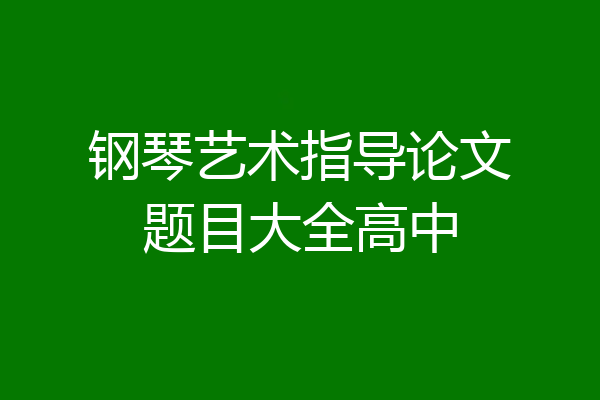 钢琴艺术指导论文题目大全高中