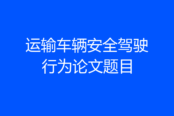 运输车辆安全驾驶行为论文题目
