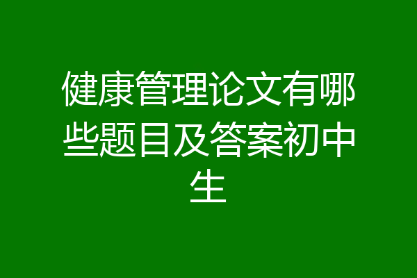 健康管理论文有哪些题目及答案初中生