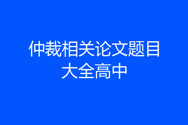 仲裁相关论文题目大全高中