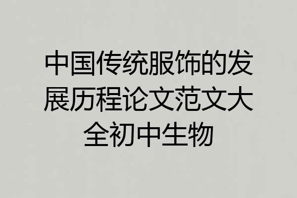 中国传统服饰的发展历程论文范文大全初中生物