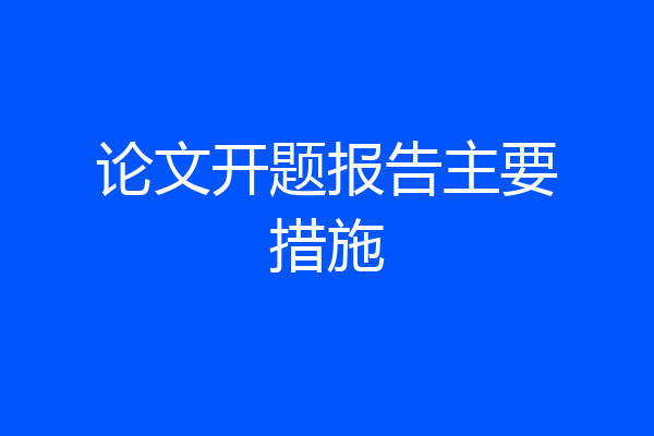 论文开题报告主要措施