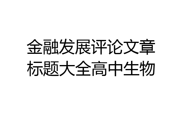 金融发展评论文章标题大全高中生物