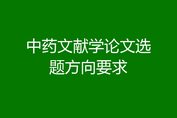 中药文献学论文选题方向要求