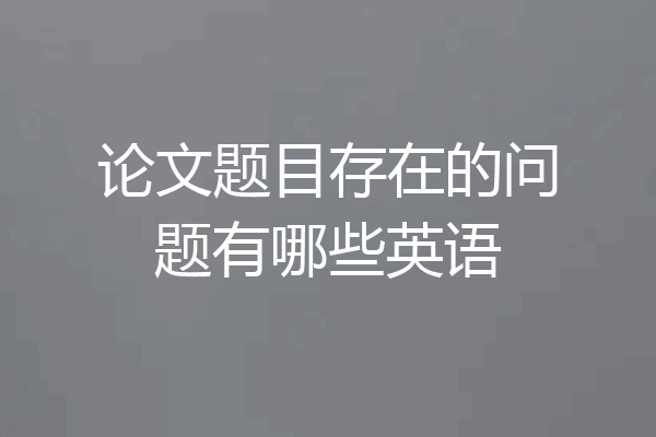 论文题目存在的问题有哪些英语