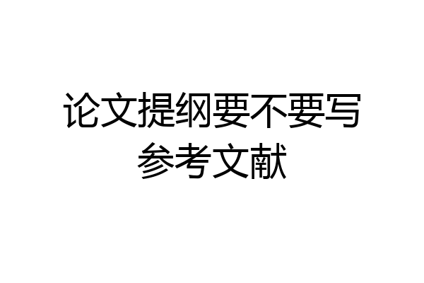 论文提纲要不要写参考文献