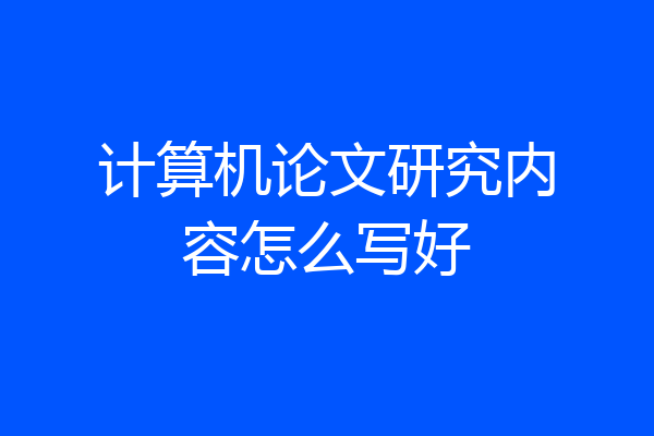计算机论文研究内容怎么写好