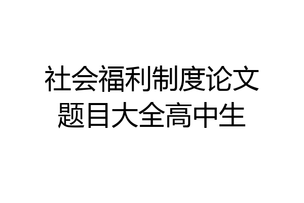 社会福利制度论文题目大全高中生