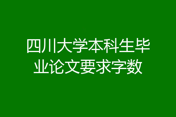 四川大学本科生毕业论文要求字数