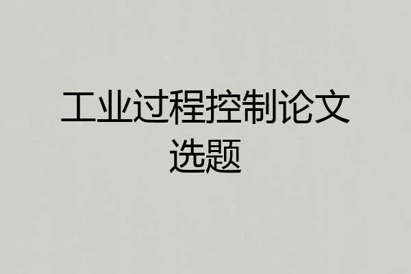 工业过程控制论文选题