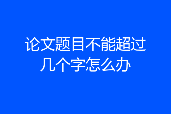 论文题目不能超过几个字怎么办