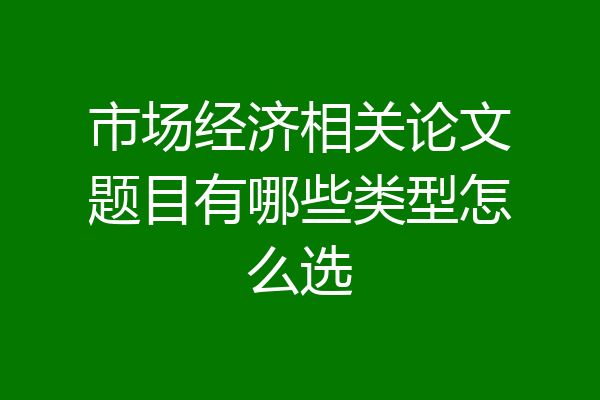 市场经济相关论文题目有哪些类型怎么选