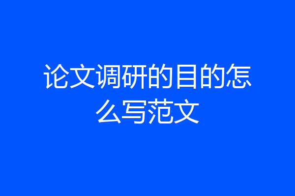 论文调研的目的怎么写范文