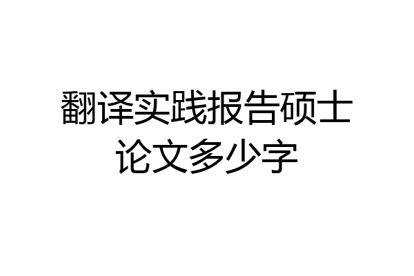 翻译实践报告硕士论文多少字