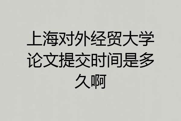 上海对外经贸大学论文提交时间是多久啊