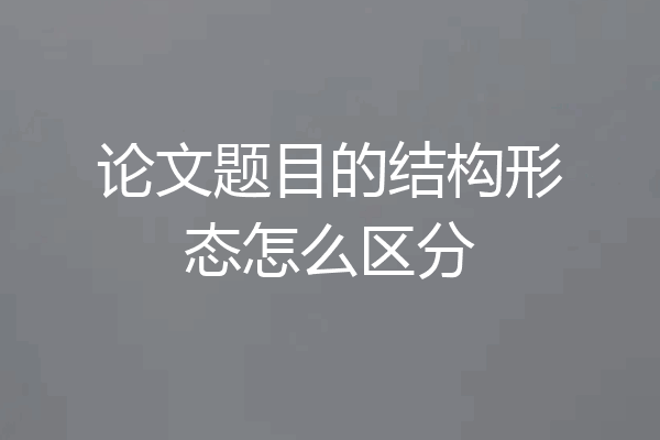 论文题目的结构形态怎么区分