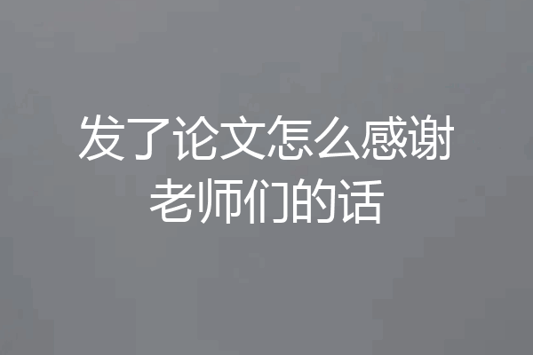 发了论文怎么感谢老师们的话