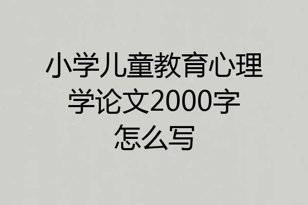 小学儿童教育心理学论文2000字怎么写