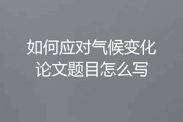 如何应对气候变化论文题目怎么写