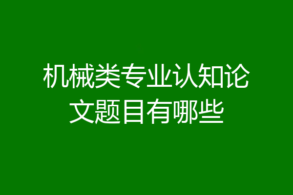 机械类专业认知论文题目有哪些