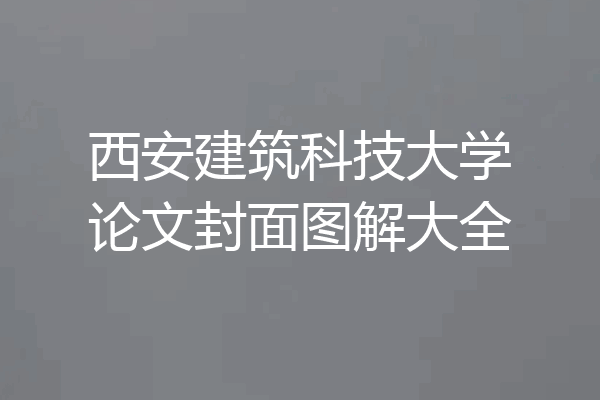 西安建筑科技大学论文封面图解大全