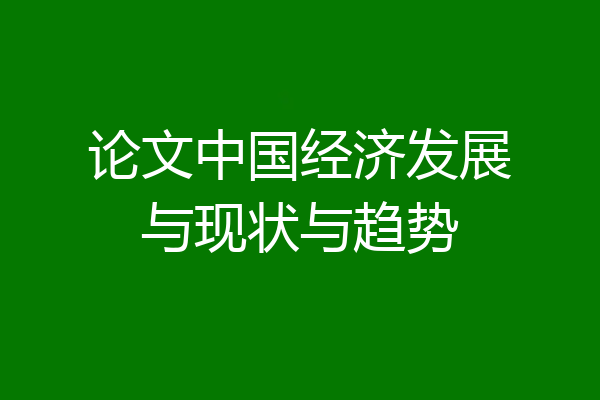 论文中国经济发展与现状与趋势