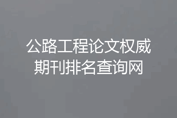 公路工程论文权威期刊排名查询网