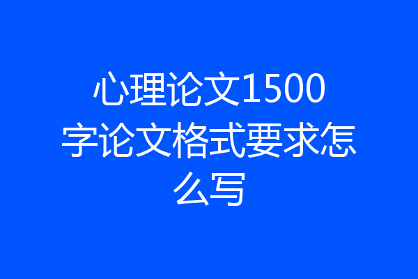 心理论文1500字论文格式要求怎么写