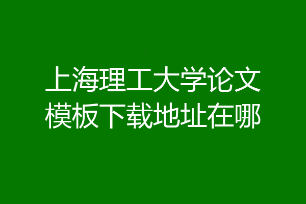 上海理工大学论文模板下载地址在哪
