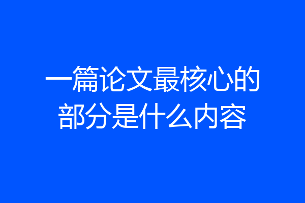一篇论文最核心的部分是什么内容
