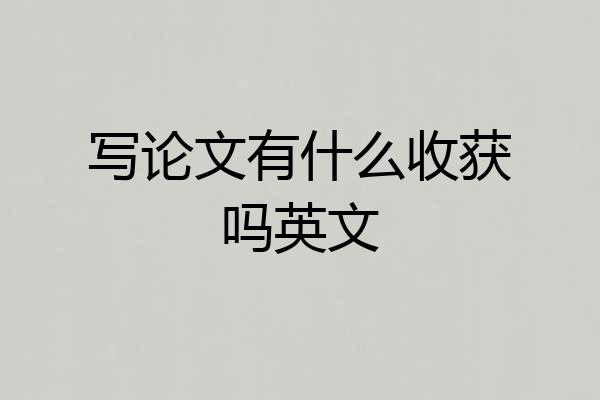 写论文有什么收获吗英文