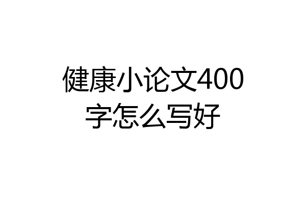 健康小论文400字怎么写好