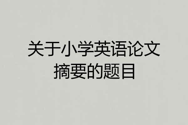 关于小学英语论文摘要的题目