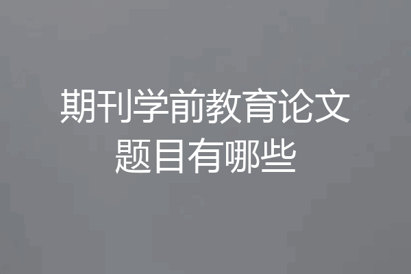 期刊学前教育论文题目有哪些