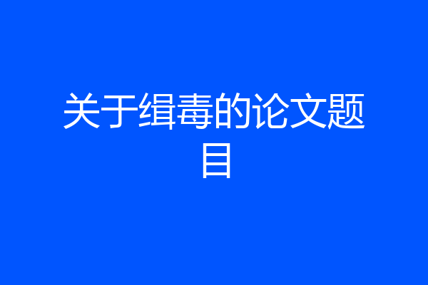 关于缉毒的论文题目