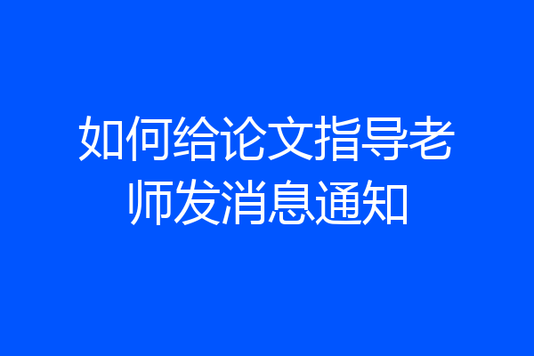 如何给论文指导老师发消息通知