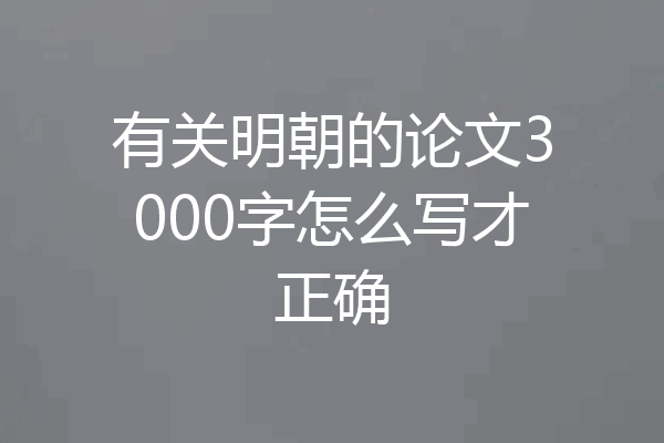 有关明朝的论文3000字怎么写才正确
