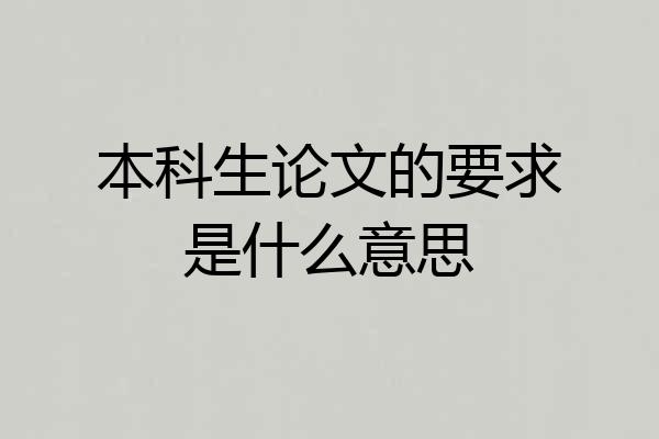 本科生论文的要求是什么意思